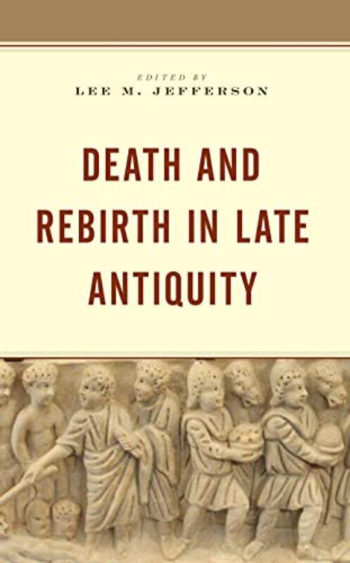 

Death and Rebirth in Late Antiquity by Lee M Jefferson-Hardcover