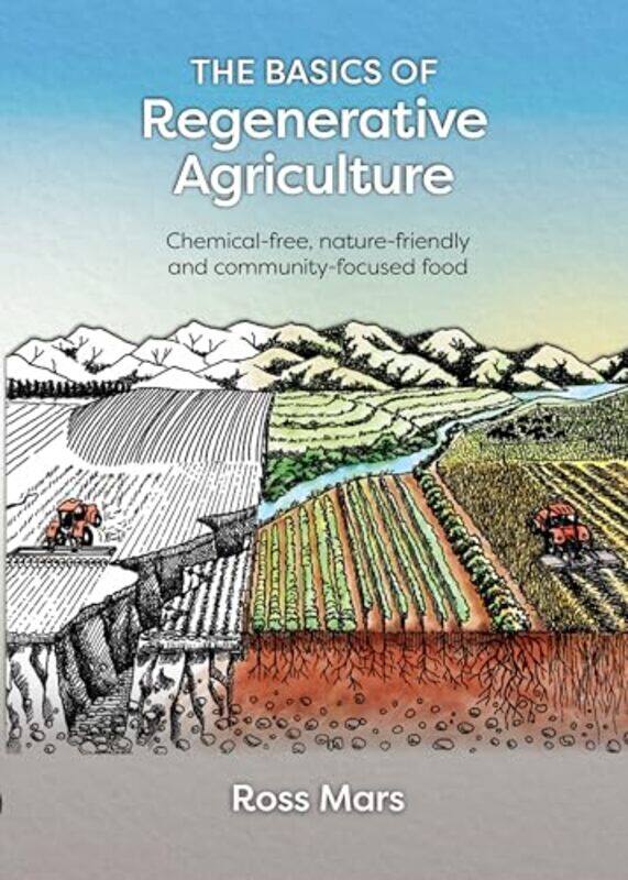 

The Basics Of Regenerative Agriculture Chemicalfree Naturefriendly And Communityfocused Food By Mars, Ross -Paperback