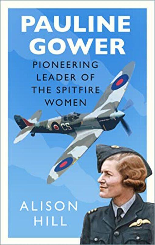 

Pauline Gower Pioneering Leader of the Spitfire Women by Alison Hill-Hardcover