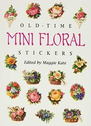 Old-Time Mini Floral Stickers: 73 Full-Color Pressure-Sensitive Designs , Paperback by Kate, Maggie