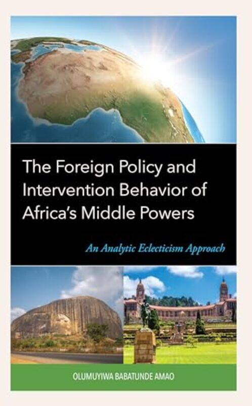 

The Foreign Policy and Intervention Behavior of Africas Middle Powers by Olumuyiwa Babatunde Amao-Hardcover