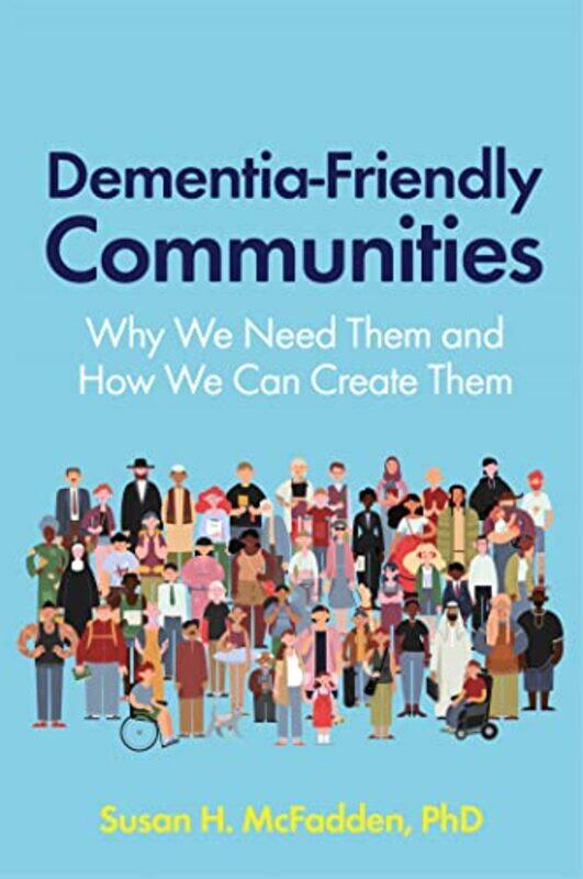 

Dementiafriendly Communities Why We Need Them And How We Can Create Them, Paperback by McFadden, Susan