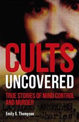 Cults Uncovered: True Stories of Mind Control and Murder, Paperback Book, By: Emily G. Thompson