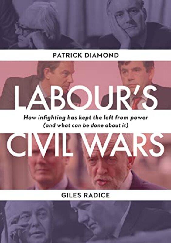 

Labours Civil Wars How Infighting Keeps the Left from Power and What Can Be Done about It by Patrick DiamondGiles Radice-Hardcover