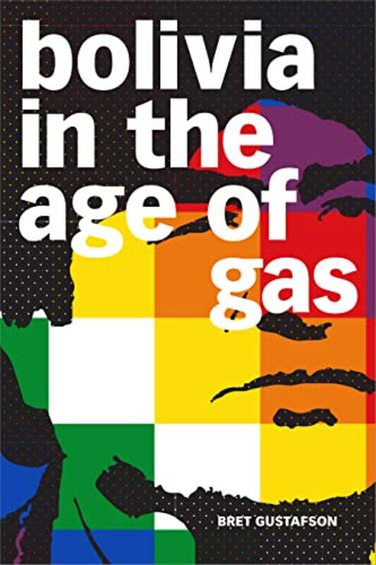 

Bolivia in the Age of Gas by Bret Gustafson-Paperback