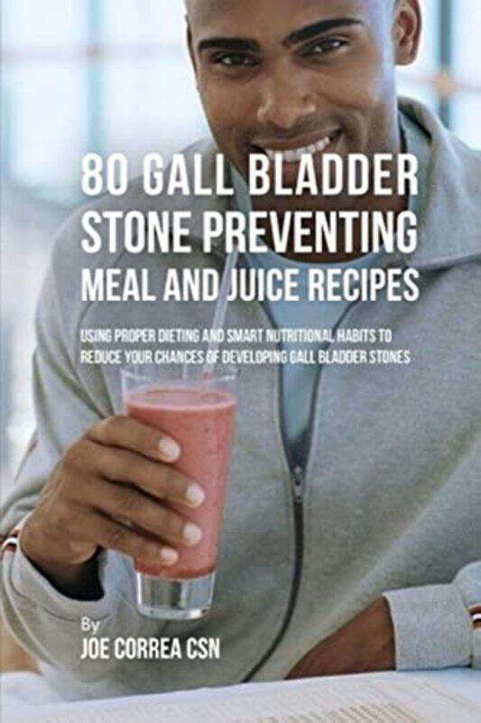 

80 Gallbladder Stone Preventing Meal and Juice Recipes,Paperback,By:Joe Correa Csn