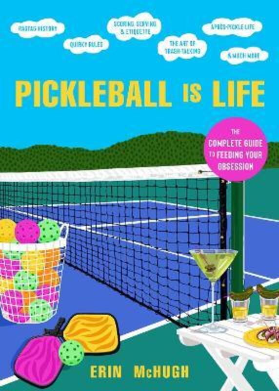 Pickleball Is Life: The Complete Guide to Feeding Your Obsession,Hardcover, By:McHugh, Erin