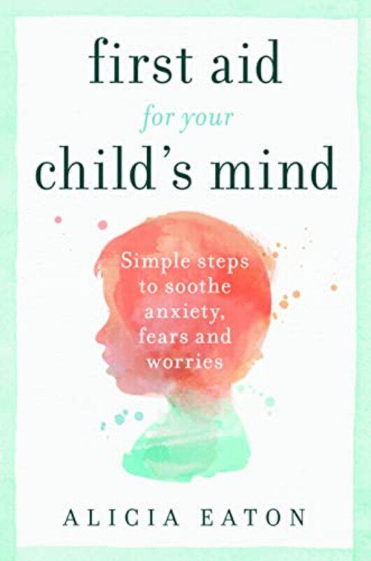 

First Aid for your Childs Mind by Alicia Eaton-Paperback