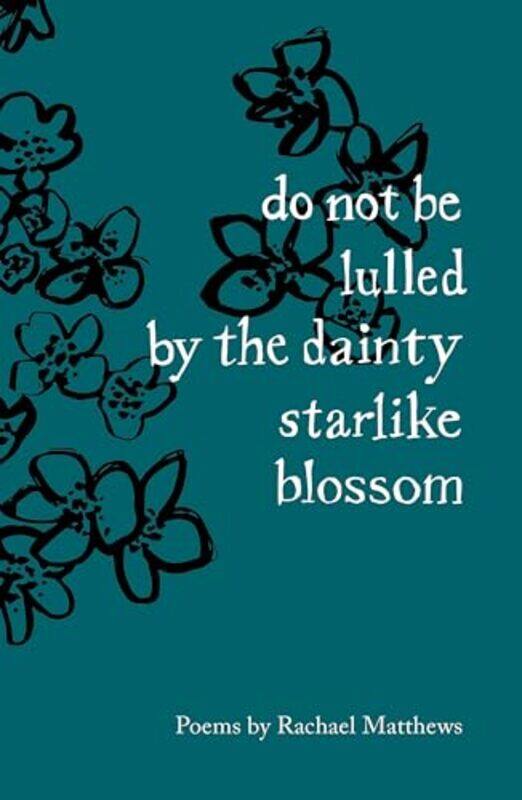 

do not be lulled by the dainty starlike blossom by Rachael Matthews-Paperback