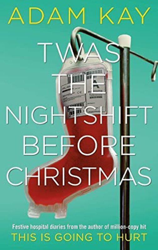 

Twas The Nightshift Before Christmas Festive Hospital Diaries From The Author Of Millioncopy Hit T By Kay, Adam Hardcover