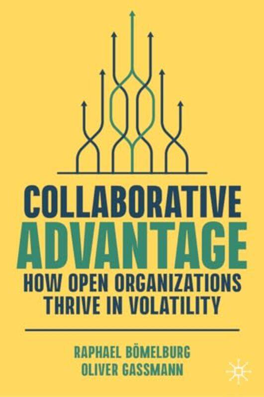 

Collaborative Advantage How Open Organizations Thrive In Volatility By Boemelburg, Raphael - Gassmann, Oliver - Hardcover