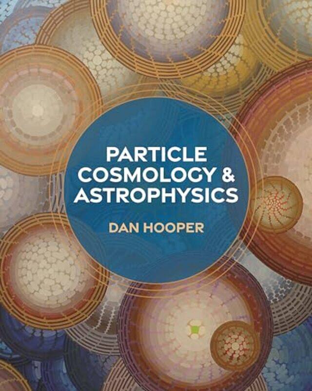 

Particle Cosmology And Astrophysics By Kolb, Edward W. - Hooper, Dan - Turner, Michael -Hardcover