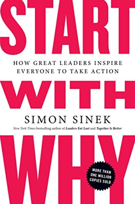 

Start with Why: How Great Leaders Inspire Everyone to Take Action