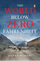 This World Below Zero Fahrenheit: Travels in the Kashmir Valley, Hardcover Book, By: Suhas Munshi