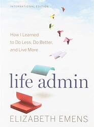 Life Admin: How I Learned to Do Less, Do Better, and Live More, Paperback Book, By: Elizabeth F Emens