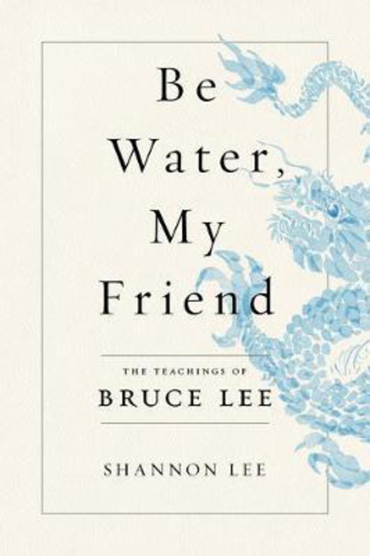 Be Water, My Friend: The Teachings of Bruce Lee, Hardcover Book, By: Shannon Lee
