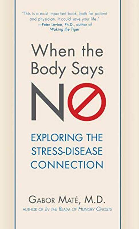 

When the Body Says No: Understanding the Stress-Disease Connection,Hardcover,by:Mate, Gabor, M D