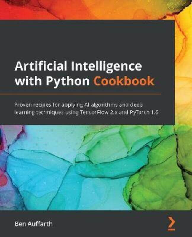 

Artificial Intelligence with Python Cookbook: Proven recipes for applying AI algorithms and deep lea,Paperback, By:Auffarth, Ben