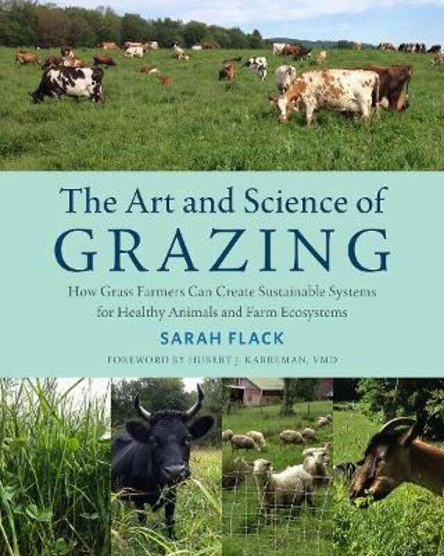 

The Art and Science of Grazing: How Grass Farmers Can Create Sustainable Systems for Healthy Animals,Paperback,ByFlack, Sarah - Karreman, Dr. Hubert