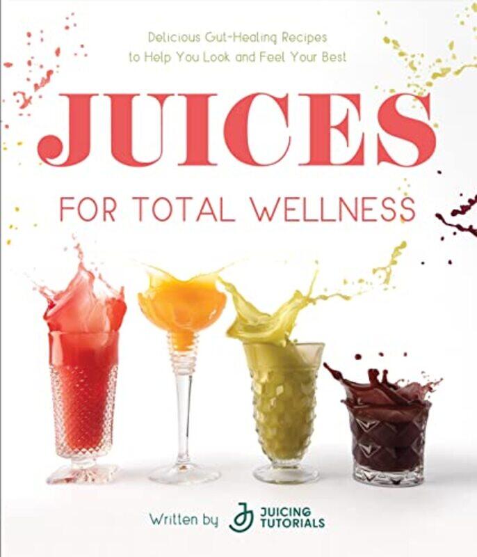 

Juices For Total Wellness Delicious Guthealing Recipes To Help You Look And Feel Your Best By Tutorials, Juicing Paperback