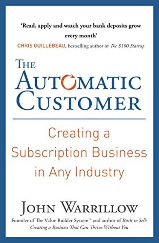 

The Automatic Customer: Creating a Subscription Business in Any Industry , Paperback by John Warrillow