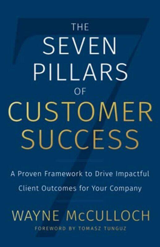 

The Seven Pillars of Customer Success: A Proven Framework to Drive Impactful Client Outcomes for You , Paperback by McCulloch, Wayne