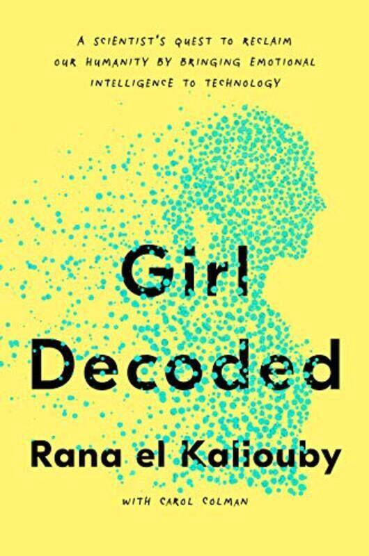 

Girl Decoded: A Scientists Quest to Reclaim Our Humanity by Bringing Emotional Intelligence to Tech , Hardcover by el Kaliouby, Rana - Colman, Carol