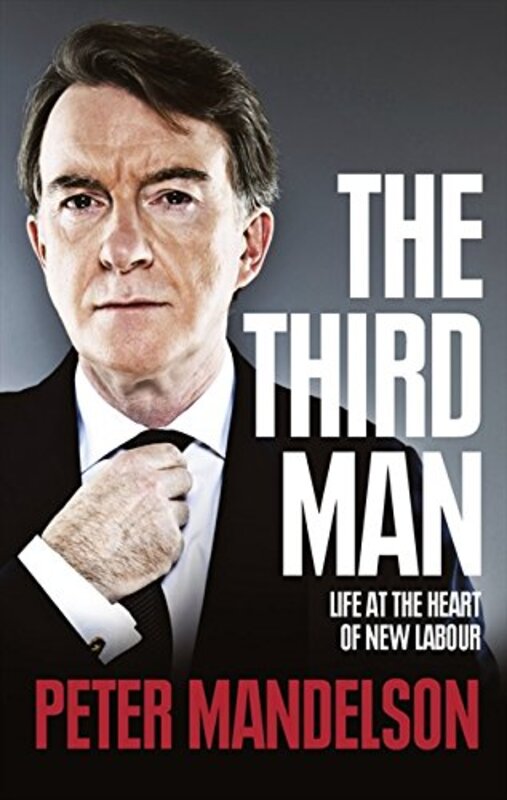 The Third Man: Life at the Heart of New Labour, Hardcover Book, By: Peter Mandelson