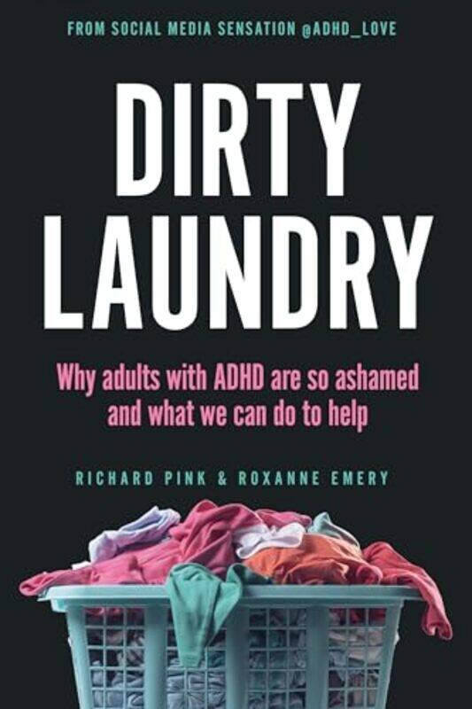 

Dirty Laundry Why Adults With Adhd Are So Ashamed And What We Can Do To Help By Pink, Richard - Emery, Roxanne - Paperback