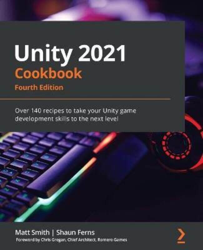 

Unity 2021 Cookbook: Over 140 recipes to take your Unity game development skills to the next level.paperback,By :Smith, Matt - Ferns, Shaun - Gregan,