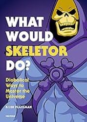 What Would Skeletor Do? Diabolical Ways To Master The Universe by Pearlman Robb Hardcover
