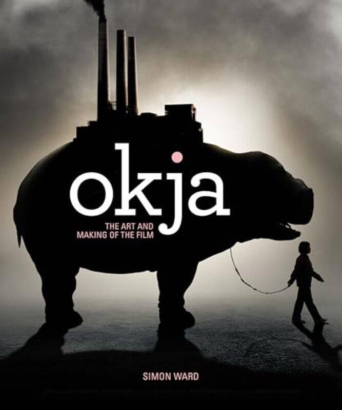 

Okja The Art and Making of the Film by Simon Ward-Hardcover