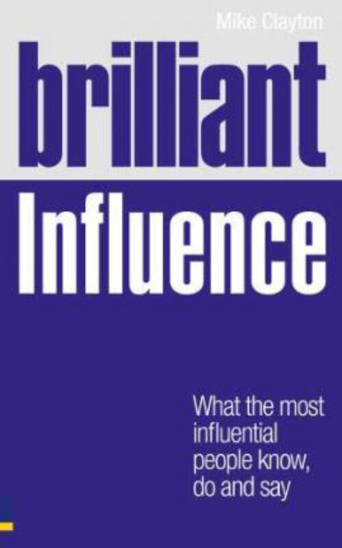 

Brilliant Influence: What the Most Influential People Know, Do and Say, Paperback Book, By: Mike Clayton