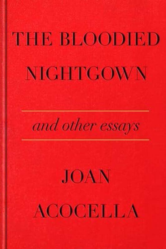 

The Bloodied Nightgown and Other Essays by Joan Acocella-Hardcover