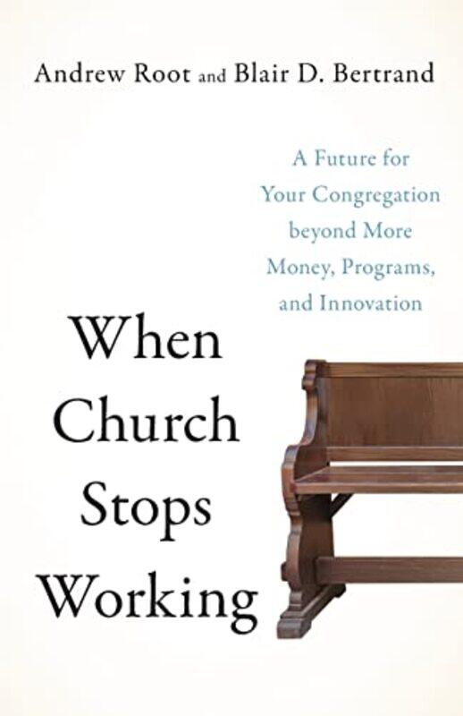 

When Church Stops Working A Future for Your Congregation beyond More Money Programs and Innovation by Andrew RootBlair D Bertrand-Paperback