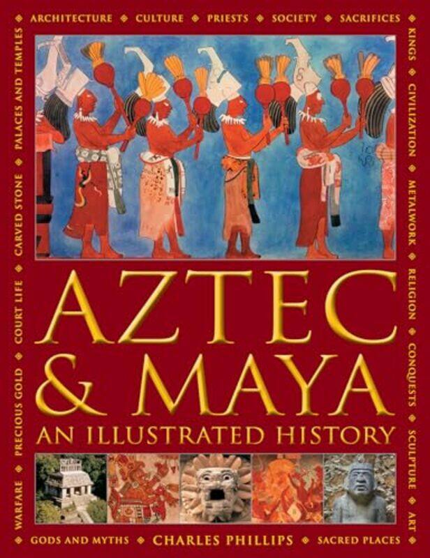 

Aztec and Maya An Illustrated History by Charles Phillips-Hardcover