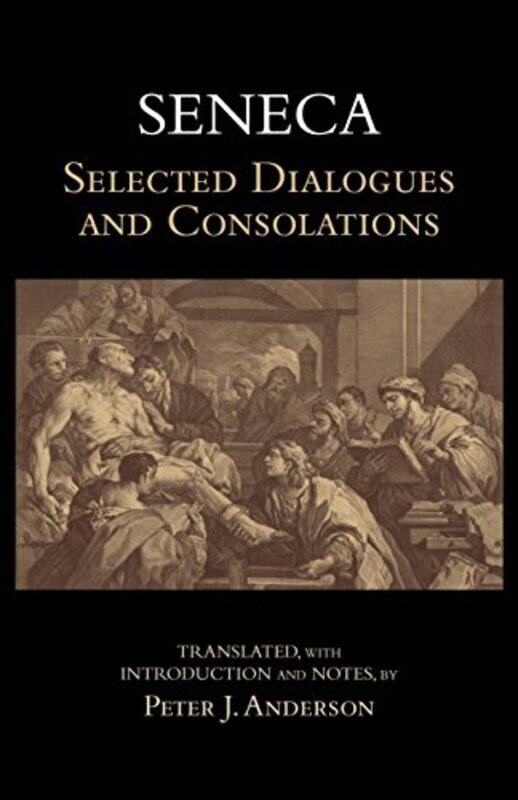 

Seneca Selected Dialogues And Consolations Selected Dialogues And Consolations By Seneca - Anderson Peter J - Paperback