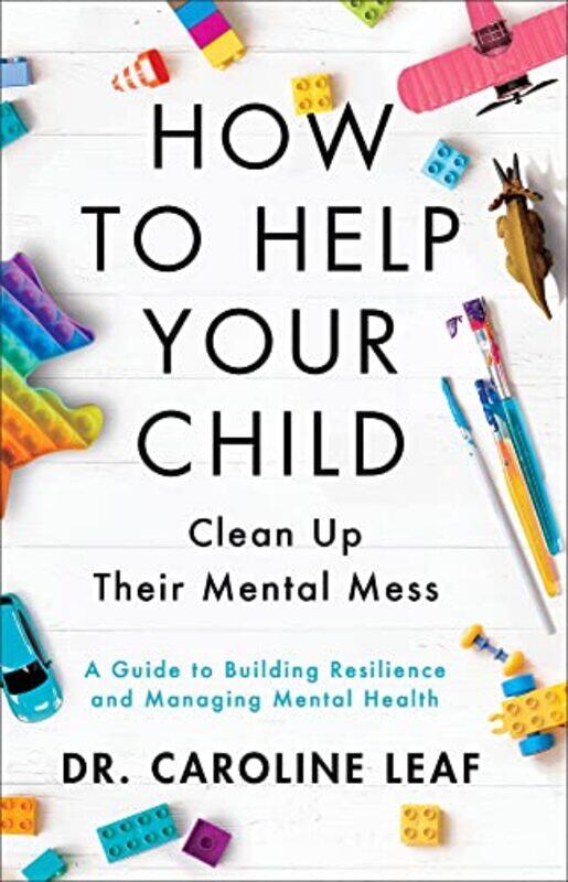 

How To Help Your Child Clean Up Their Mental Mes A Guide To Building Resilience And Managing Menta Leaf, Dr. Caroline Hardcover