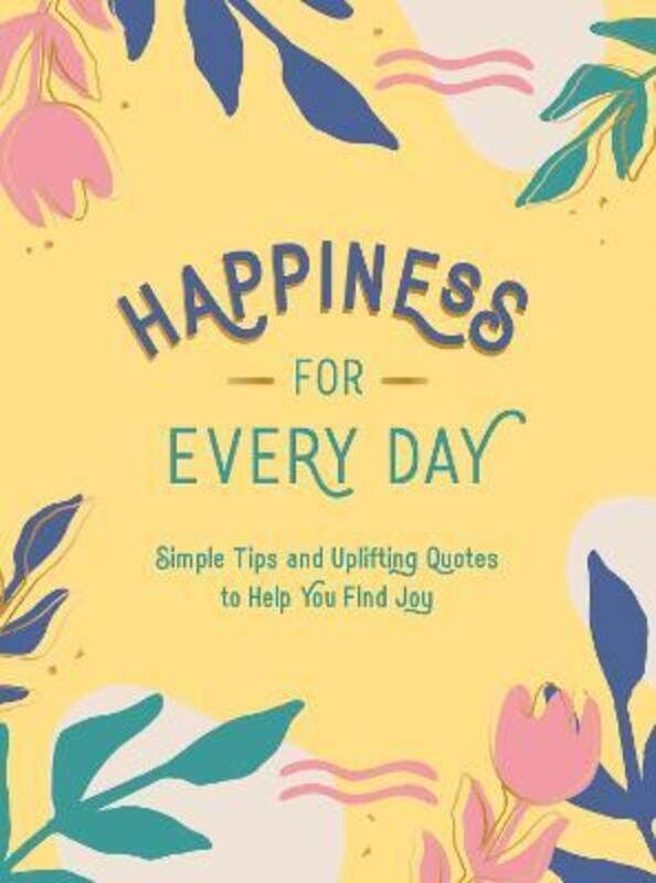 

Happiness for Every Day: Simple Tips and Uplifting Quotes to Help You Find Joy,Hardcover,BySummersdale, Publishers