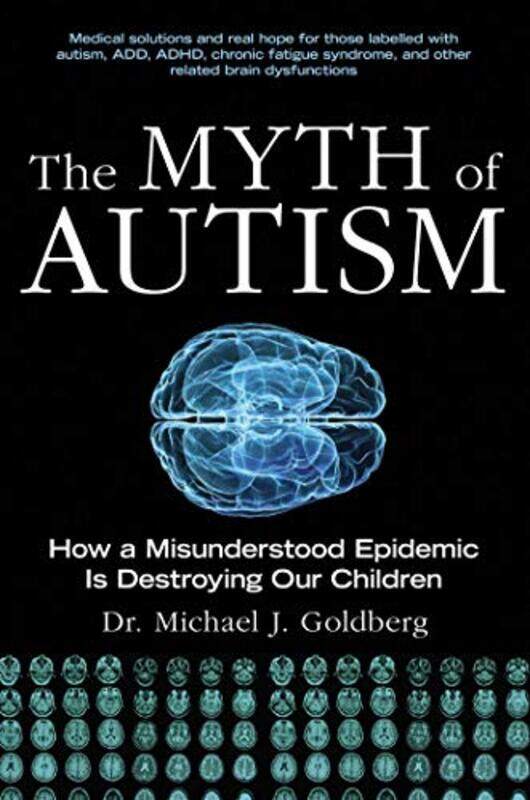 

The Myth of Autism: How a Misunderstood Epidemic Is Destroying Our Children, Expanded and Revised Ed,Paperback,by:Michael J. Goldberg
