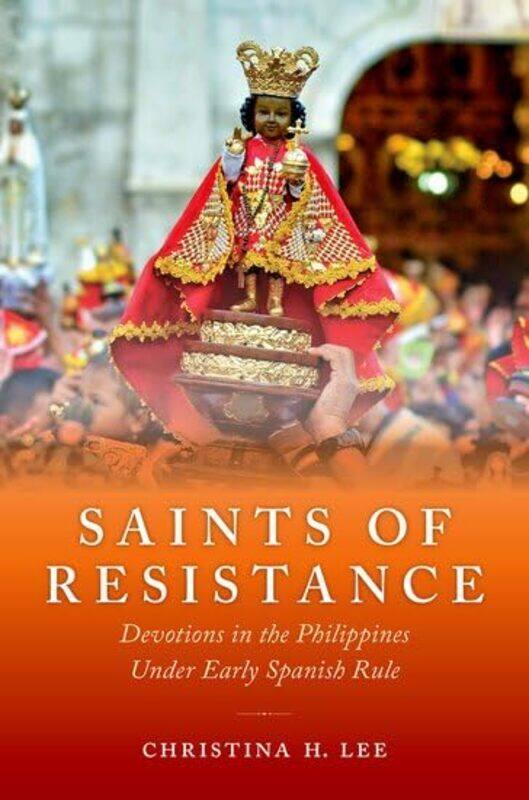 

Saints of Resistance by Christina H Professor in the Department of Spanish and Portuguese, Professor in the Department of Spanish and Portuguese, Prin