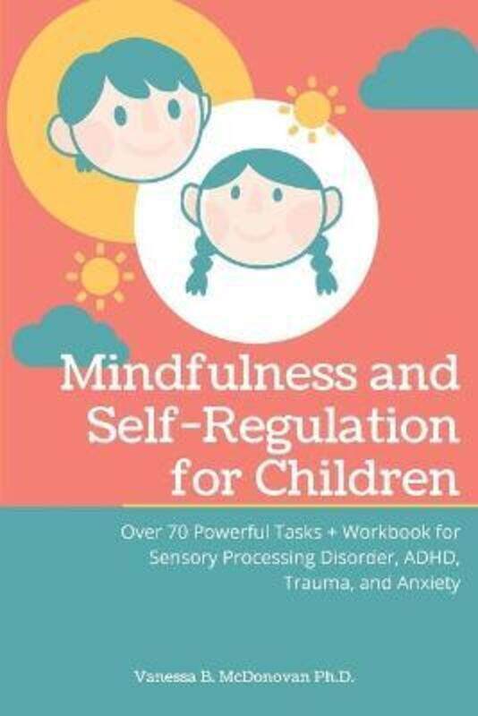 

Mindfulness and Self-Regulation for Children: Over 70 Powerful Tasks + Workbook for Sensory Processi,Paperback,ByMcDonovan, Vanessa