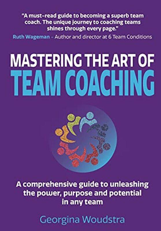 

Mastering The Art of Team Coaching: A comprehensive guide to unleashing the power, purpose and poten,Paperback by Woudstra, Georgina