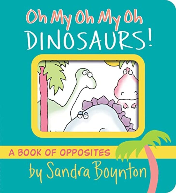 

Oh My Oh My Oh Dinosaurs A Book Of Opposites By Boynton, Sandra - Boynton, Sandra - Paperback