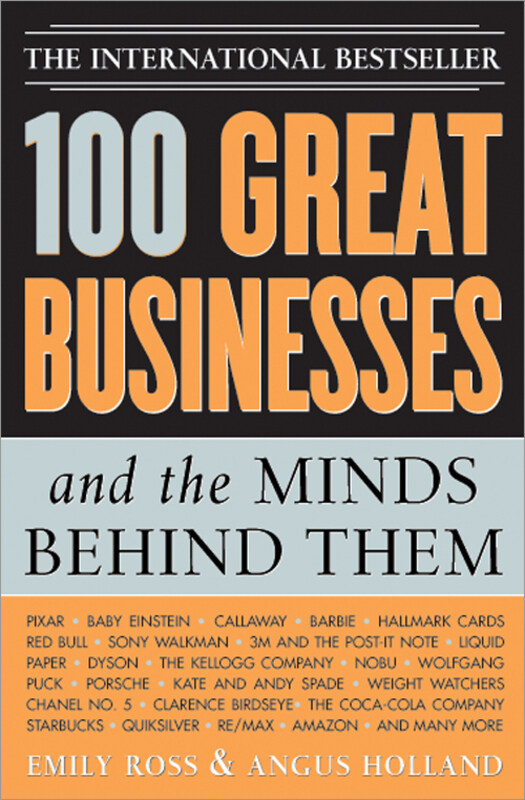 

100 Great Businesses and the Minds Behind Them, By: Emily Ross