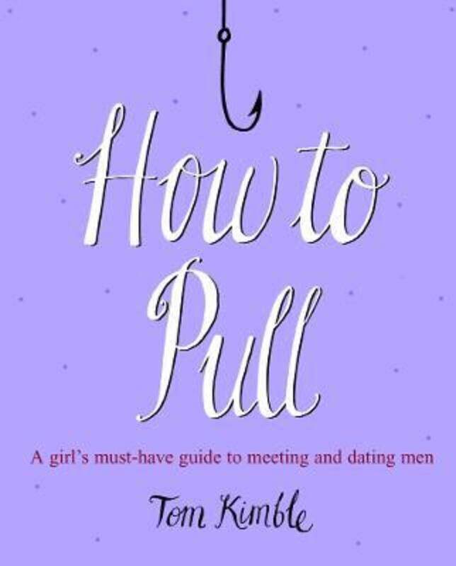 

How to Pull: A Girl's Must-have Guide to Meeting and Dating Men,Paperback,ByTom Kimble