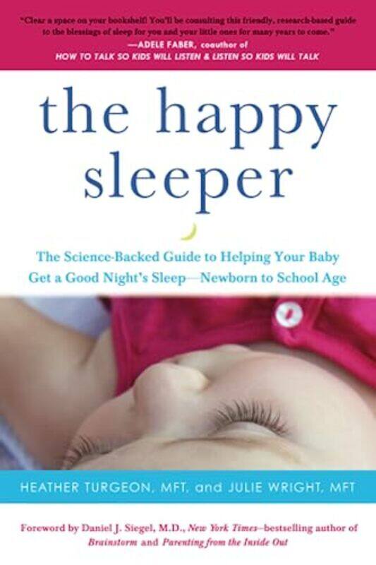 

The Happy Sleeper The Sciencebacked Guide To Helping Your Baby Get A Good Nights Sleepnewborn To By Turgeon, Heather - Wright, Julie, MFT - Siegel, Da