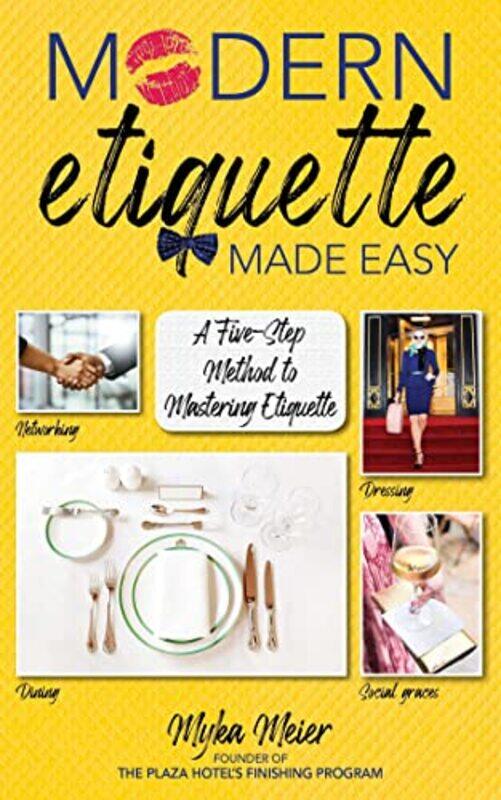 

Modern Etiquette Made Easy A Fivestep Method To Mastering Etiquette by Meier, Myka - Hardcover