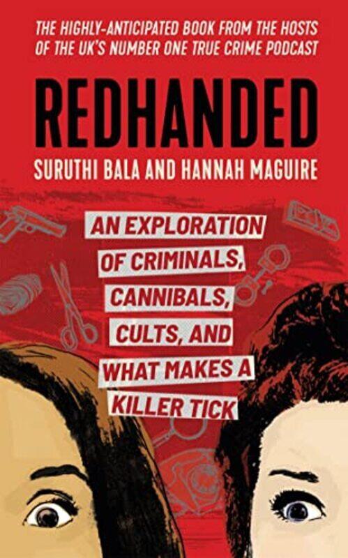 

Redhanded An Exploration of Criminals Cannibals Cults and What Makes a Killer Tick by Bala, Suruthi - Maguire, Hannah Hardcover