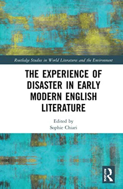 

The Experience of Disaster in Early Modern English Literature by Sophie Chiari-Hardcover